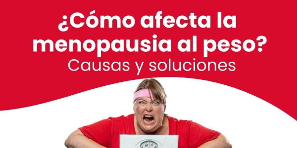 ¿Cómo afecta la Menopausia al peso? Causas y soluciones