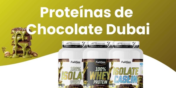 Proteínas sabor Chocolate Dubai | Concentrado, Aislado y Caseína