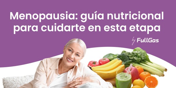 Menopausia: guía nutricional completa para cuidarte en este etapa