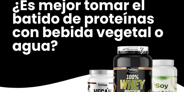¿Es mejor tomar el batido de proteínas con bebida vegetal o agua?