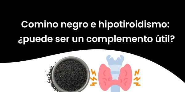 Comino negro e hipotiroidismo: ¿puede ser un complemento útil?