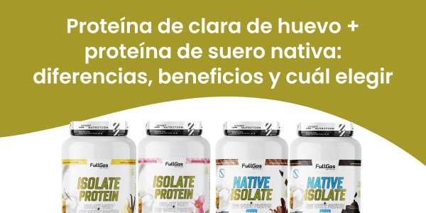 Proteína de clara de huevo + proteína de suero nativa: diferencias, beneficios y cuál elegir